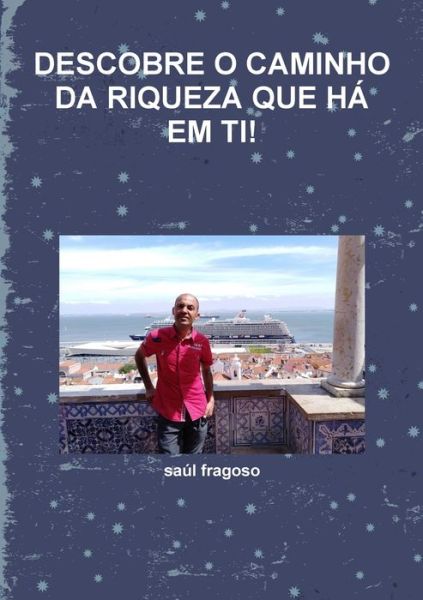 Cover for Saúl Fragoso · Descobre O Caminho Da Riqueza Que Há Em Ti! (Paperback Book) (2019)