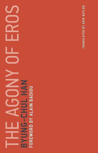 The Agony of Eros - Untimely Meditations - Han, Byung-Chul (Professor, Universitat der Kunste Berlin) - Books - MIT Press Ltd - 9780262533379 - April 7, 2017