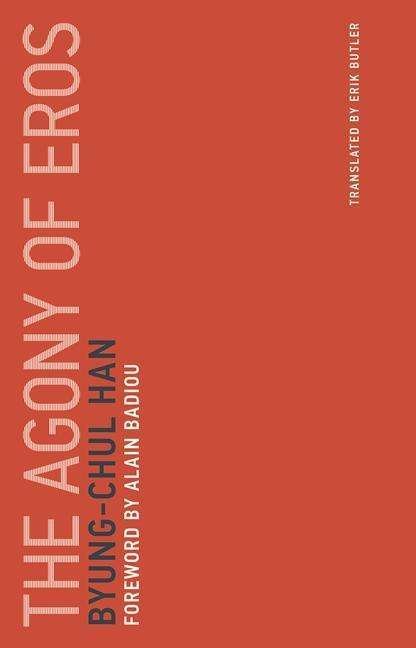 Cover for Han, Byung-Chul (Professor, Universitat der Kunste Berlin) · The Agony of Eros - Untimely Meditations (Paperback Bog) (2017)