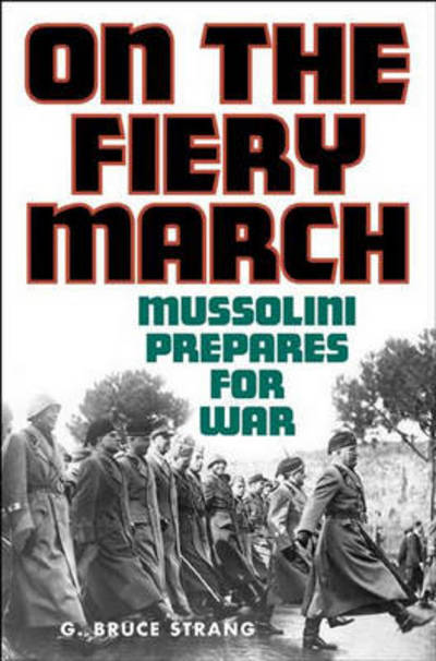 Cover for G. Bruce Strang · On the Fiery March: Mussolini Prepares for War - International History (Hardcover Book) (2003)