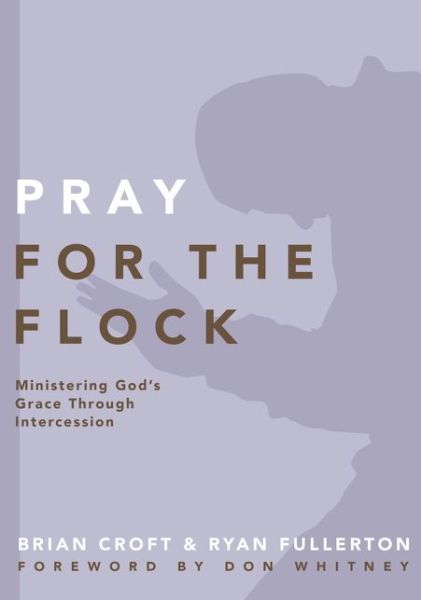 Cover for Brian Croft · Pray for the Flock: Ministering God's Grace Through Intercession - Practical Shepherding Series (Paperback Book) (2015)