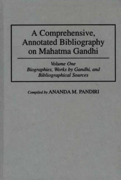 A Comprehensive, Annotated Bibliography on Mahatma Gandhi: Volume One, Biographies, Works by Gandhi, and Bibliographical Sources - Bibliographies and Indexes in World History - Ananda M. Pandiri - Books - Bloomsbury Publishing Plc - 9780313253379 - October 24, 1995