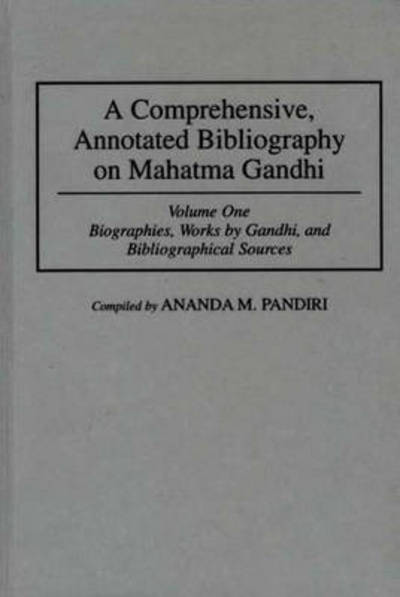 Cover for Ananda M. Pandiri · A Comprehensive, Annotated Bibliography on Mahatma Gandhi: Volume One, Biographies, Works by Gandhi, and Bibliographical Sources - Bibliographies and Indexes in World History (Hardcover Book) [Annotated edition] (1995)