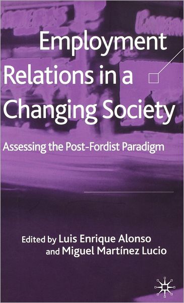 Cover for Luis Enrique Alonso · Employment Relations in a Changing Society: Assessing the Post-Fordist Paradigm (Hardcover Book) (2006)