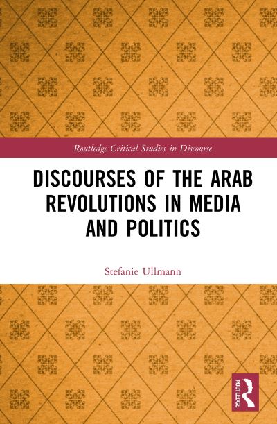 Cover for Ullmann, Stefanie (University of Cambridge, UK) · Discourses of the Arab Revolutions in Media and Politics - Routledge Critical Studies in Discourse (Hardcover Book) (2021)