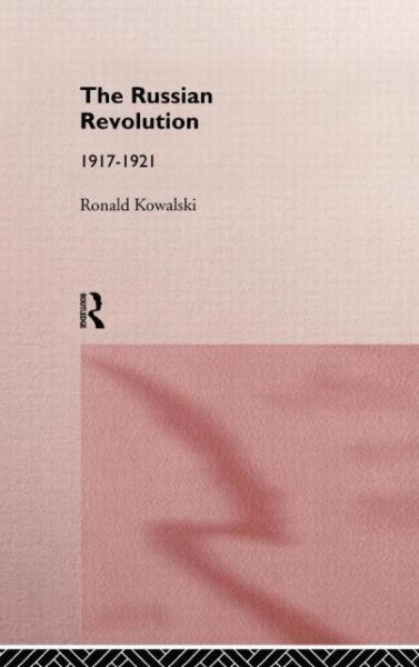 Cover for Kowalski, Ronald (Worcester College, UK) · The Russian Revolution: 1917-1921 - Routledge Sources in History (Hardcover Book) (1997)