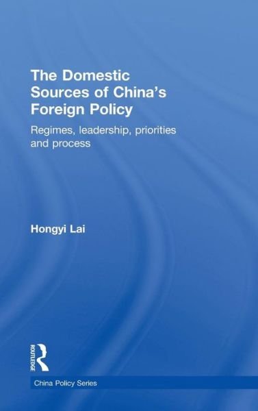 Cover for Lai Hongyi · The Domestic Sources of China's Foreign Policy: Regimes, Leadership, Priorities and Process - China Policy Series (Hardcover bog) (2010)