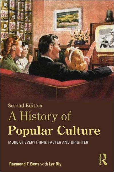 Cover for Betts, Raymond F. (University of Kentucky, USA) · A History of Popular Culture: More of Everything, Faster and Brighter (Taschenbuch) (2012)