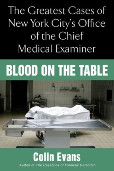 Cover for Colin Evans · Blood On the Table: The Greatest Cases of New York City's Office of the Chief Medical Examiner (Paperback Book) (2008)