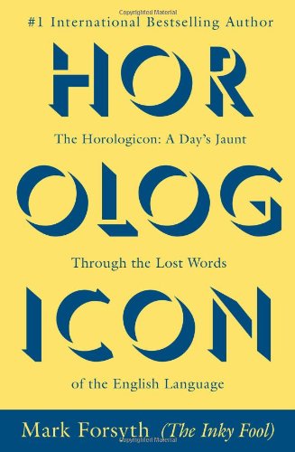 Cover for Mark Forsyth · Horologicon: a Day's Jaunt Through the Lost Words of the English Language (Taschenbuch) [Reprint edition] (2013)