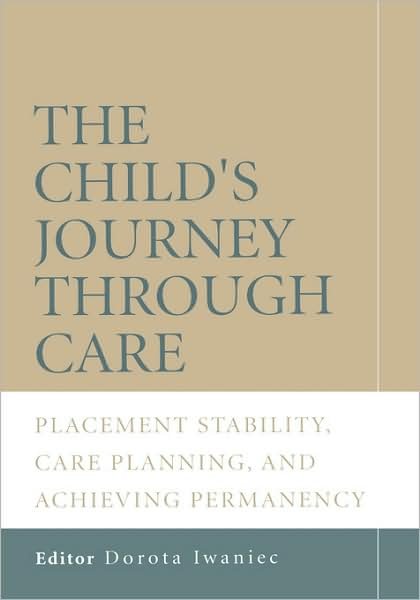Cover for D Iwaniec · The Child's Journey Through Care: Placement Stability, Care Planning, and Achieving Permanency (Inbunden Bok) (2006)