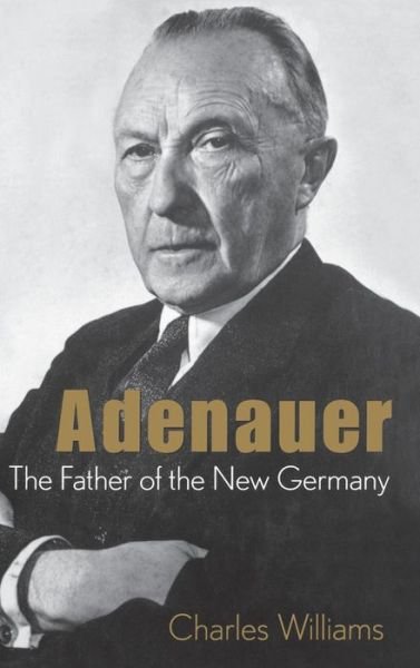 Konrad Adenauer: the Father of the New Germany: The Father of the New Germany - Williams - Livros - John Wiley and Sons Ltd - 9780471407379 - 11 de janeiro de 2001