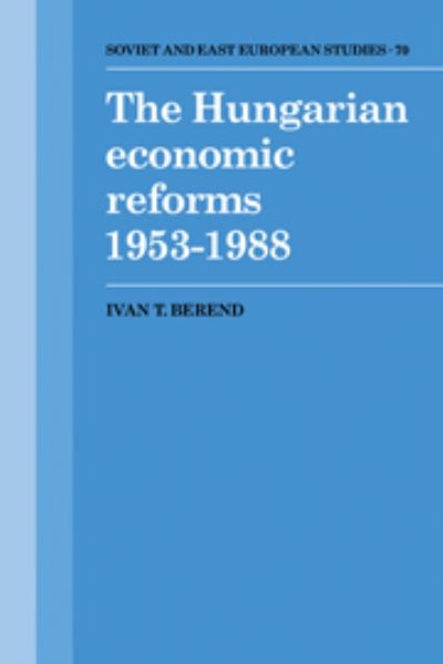 The Hungarian Economic Reforms 1953-1988 - Cambridge Russian, Soviet and Post-Soviet Studies - Ivan T. Berend - Książki - Cambridge University Press - 9780521380379 - 25 maja 1990