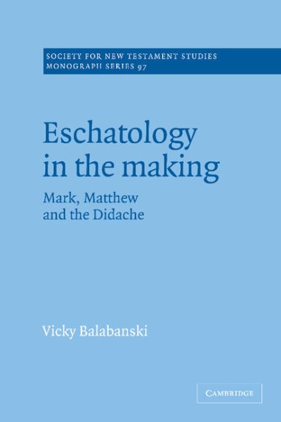 Eschatology in the Making: Mark, Matthew and the Didache - Society for New Testament Studies Monograph Series - Balabanski, Victoria (Flinders University of South Australia) - Livres - Cambridge University Press - 9780521591379 - 4 septembre 1997