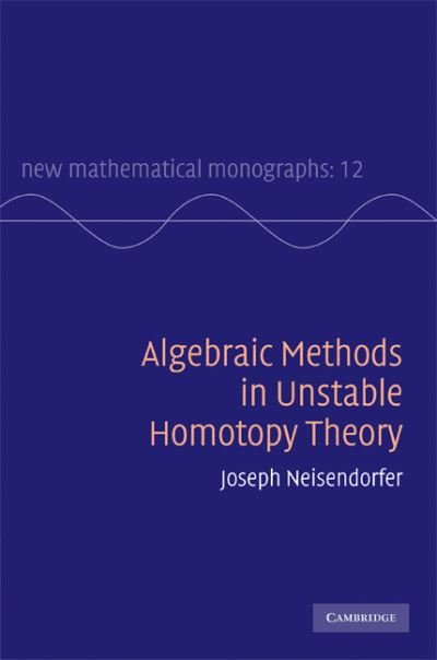 Cover for Neisendorfer, Joseph (University of Rochester, New York) · Algebraic Methods in Unstable Homotopy Theory - New Mathematical Monographs (Hardcover Book) (2010)