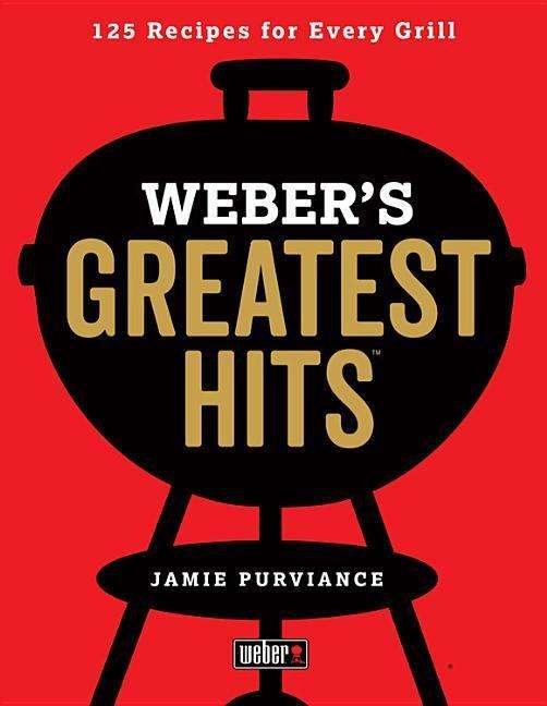 Weber's Greatest Hits: 125 Classic Recipes for Every Grill - Jamie Purviance - Boeken - HarperCollins - 9780544952379 - 25 april 2017