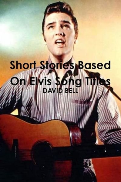 Cover for David Bell · Short Stories Based on Elvis Song Titles (Paperback Bog) (2010)