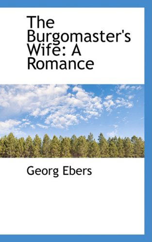 Cover for Georg Ebers · The Burgomaster's Wife: a Romance (Hardcover Book) (2008)