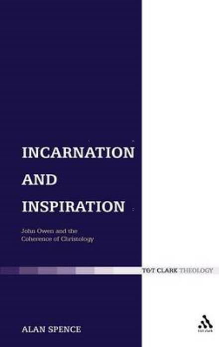 Incarnation and Inspiration: John Owen and the Coherence of Christology - Alan Spence - Bøger - Bloomsbury Publishing PLC - 9780567045379 - 15. juni 2007