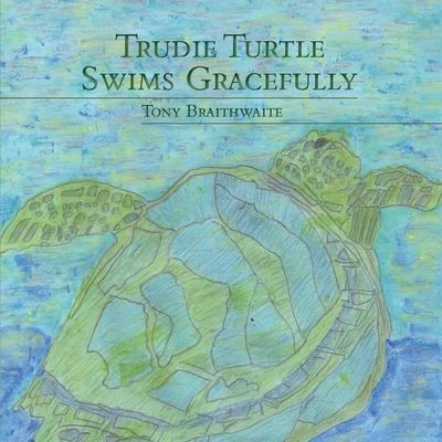 Trudie Turtle Swims Gracefully - Tony Braithwaite - Książki - Initiate Media Pty Ltd - 9780648887379 - 7 lipca 2020