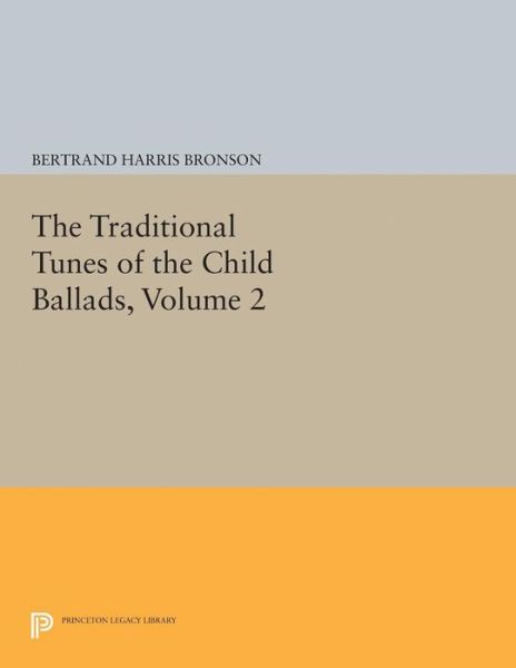 Cover for Bertrand Harris Bronson · The Traditional Tunes of the Child Ballads, Volume 2 - Princeton Legacy Library (Paperback Book) (2015)