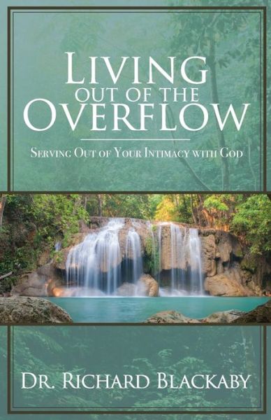 Cover for Dr Richard Blackaby · Living Out of the Overflow: Serving Out of Your Intimacy with God (Paperback Book) (2017)