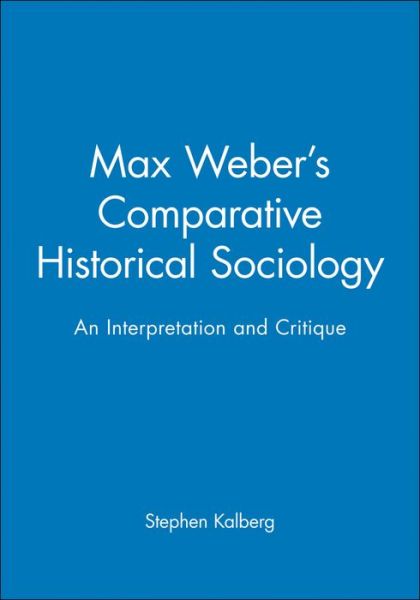 Cover for Kalberg, Stephen (Assistant Professor of Sociology, Boston University) · Max Weber's Comparative Historical Sociology: An Interpretation and Critique (Paperback Book) (1993)