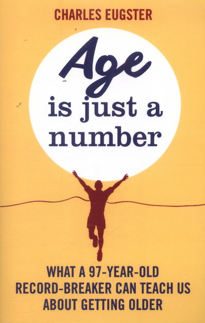 Cover for Charles Eugster · Age is Just a Number: What a 97 year old record breaker can teach us about growing older (Paperback Book) (2017)