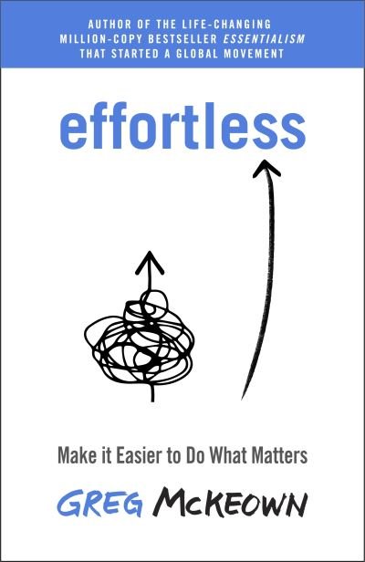 Effortless: Make It Easier to Do What Matters Most: The Instant New York Times Bestseller - Greg McKeown - Boeken - Ebury Publishing - 9780753558379 - 27 april 2021