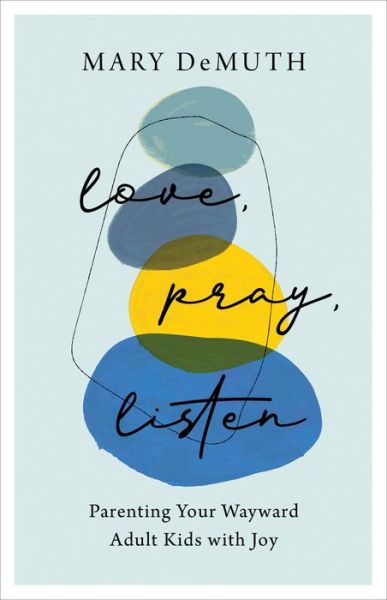 Cover for Mary Demuth · Love, Pray, Listen – Parenting Your Wayward Adult Kids with Joy (Paperback Book) (2022)