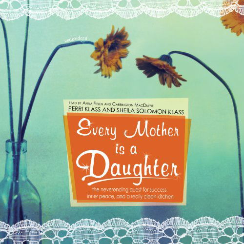 Cover for Sheila Solomon Klass · Every Mother is a Daughter: the Neverending Quest for Success, Inner Peace, and a Really Clean Kitchen (Audiobook (CD)) [Unabridged edition] (2006)