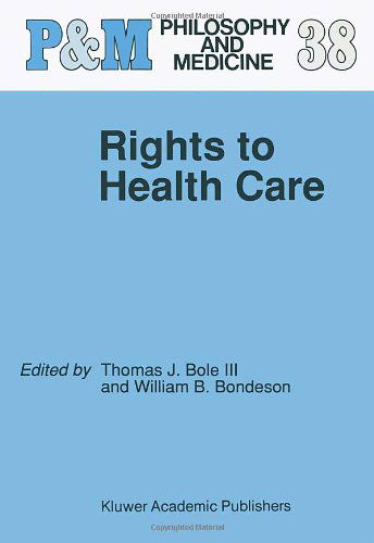 Cover for Thomas J. Bole III · Rights to Health Care - Philosophy and Medicine (Hardcover Book) [1991 edition] (1991)