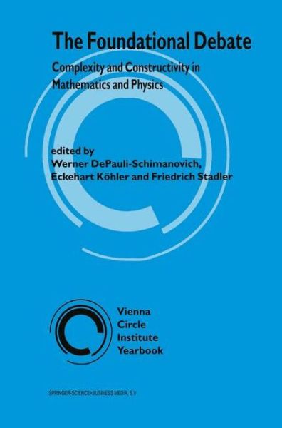 The Foundational Debate: Complexity and Constructivity in Mathematics and Physics - Vienna Circle Institute Yearbook - Werner Depauli-schimanovich - Books - Springer - 9780792337379 - September 30, 1995