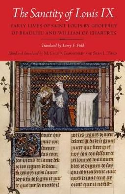 The Sanctity of Louis IX: Early Lives of Saint Louis by Geoffrey of Beaulieu and William of Chartres - Of Beaulieu Geoffrey - Kirjat - Cornell University Press - 9780801451379 - tiistai 17. joulukuuta 2013