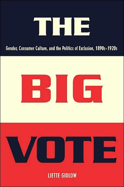 Cover for Gidlow, Liette (Associate Professor, Wayne State University) · The Big Vote: Gender, Consumer Culture, and the Politics of Exclusion, 1890s–1920s - Reconfiguring American Political History (Pocketbok) (2007)