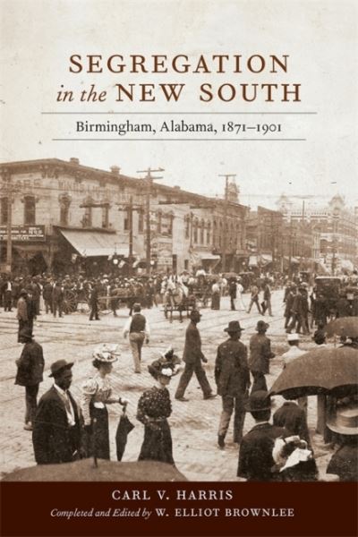 Cover for Carl V. Harris · Segregation in the New South: Birmingham, Alabama, 1871–1901 (Hardcover Book) (2022)