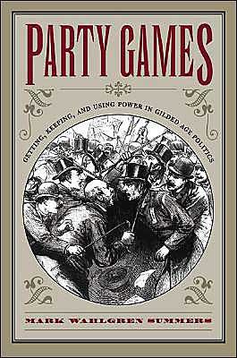 Party Games: Getting, Keeping, and Using Power in Gilded Age Politics - Mark Wahlgren Summers - Livros - The University of North Carolina Press - 9780807855379 - 30 de abril de 2004