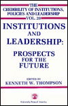 Institutions and Leadership: Prospects for the Future - The Credibility of Institutions, Policies and Leadership Series - Kenneth W. Thompson - Książki - University Press of America - 9780819157379 - 12 marca 1987