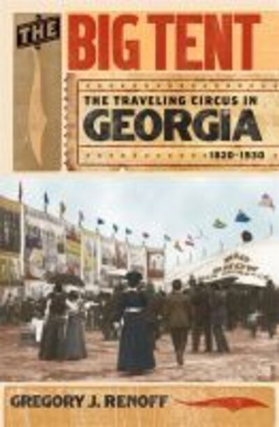 Cover for Gregory J. Renoff · The Big Tent: The Traveling Circus in Georgia, 1820-1930 (Paperback Book) (2012)