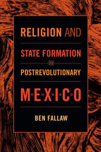 Cover for Ben Fallaw · Religion and State Formation in Postrevolutionary Mexico (Paperback Book) (2013)