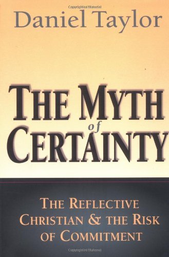 The Myth of Certainty: the Reflective Christian & the Risk of Commitment - Daniel Taylor - Książki - IVP Books - 9780830822379 - 2 grudnia 1999
