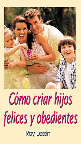 Cover for Roy Lessin · Cómo Criar Hijos Felices Y Obedientes (Paperback Book) (1992)