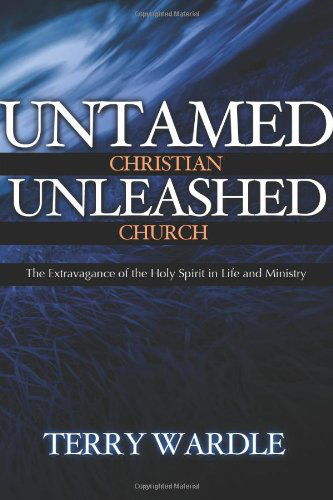 Cover for Terry Wardle · Untamed Christian Unleashed Church: the Extravagance of the Holy Spirit in Life and Ministry (Paperback Book) (2010)