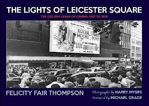 Cover for Felicity Fair Thompson · The Lights of Leicester Square: The Golden Years of Cinema 1967 to 1976 (Hardcover Book) (2022)