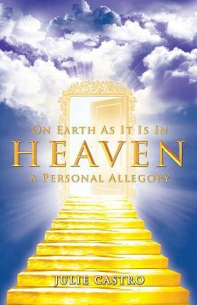 Cover for Julie Castro · On Earth As It is in Heaven: a Personal Allegory (Paperback Book) (2015)