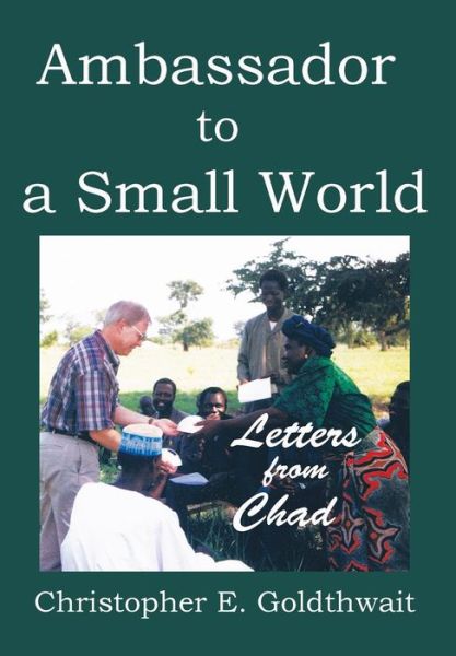 Cover for Christopher E Goldthwait · Ambassador to a Small World: Letters from Chad (Hardcover Book) (2015)