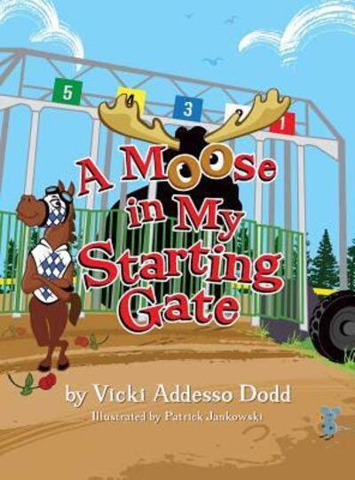 Cover for Vicki Addesso Dodd · A Moose in My Starting Gate (Hardcover Book) (2017)