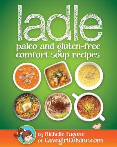 Cover for Michelle Fagone · Ladle : Paleo and Gluten-free Comfort Soups (Paperback Book) (2016)