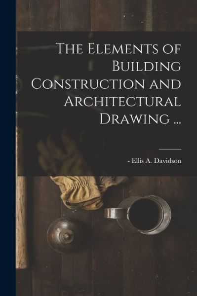 Cover for Ellis a -1878 Davidson · The Elements of Building Construction and Architectural Drawing ... (Paperback Book) (2021)