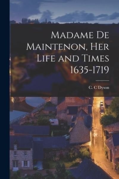 Cover for C C Dyson · Madame De Maintenon [microform], Her Life and Times 1635-1719 (Paperback Book) (2021)